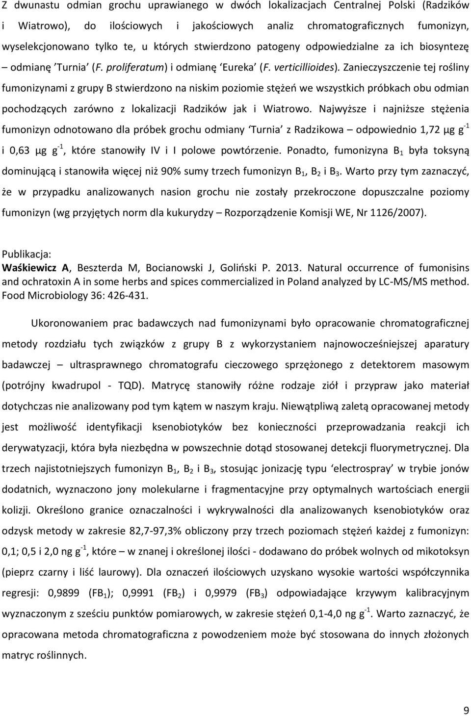 Zanieczyszczenie tej rośliny fumonizynami z grupy B stwierdzono na niskim poziomie stężeń we wszystkich próbkach obu odmian pochodzących zarówno z lokalizacji Radzików jak i Wiatrowo.