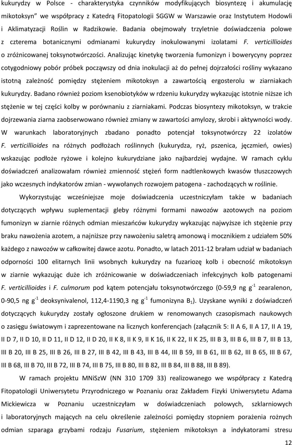 Analizując kinetykę tworzenia fumonizyn i bowerycyny poprzez cotygodniowy pobór próbek począwszy od dnia inokulacji aż do pełnej dojrzałości rośliny wykazano istotną zależność pomiędzy stężeniem