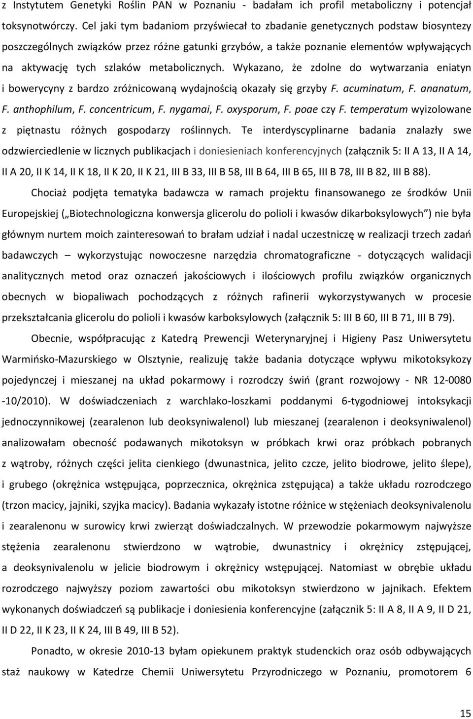 metabolicznych. Wykazano, że zdolne do wytwarzania eniatyn i bowerycyny z bardzo zróżnicowaną wydajnością okazały się grzyby F. acuminatum, F. ananatum, F. anthophilum, F. concentricum, F. nygamai, F.