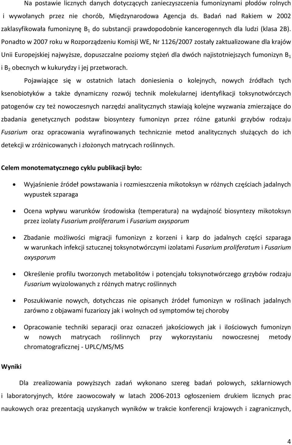 Ponadto w 2007 roku w Rozporządzeniu Komisji WE, Nr 1126/2007 zostały zaktualizowane dla krajów Unii Europejskiej najwyższe, dopuszczalne poziomy stężeń dla dwóch najistotniejszych fumonizyn B 1 i B