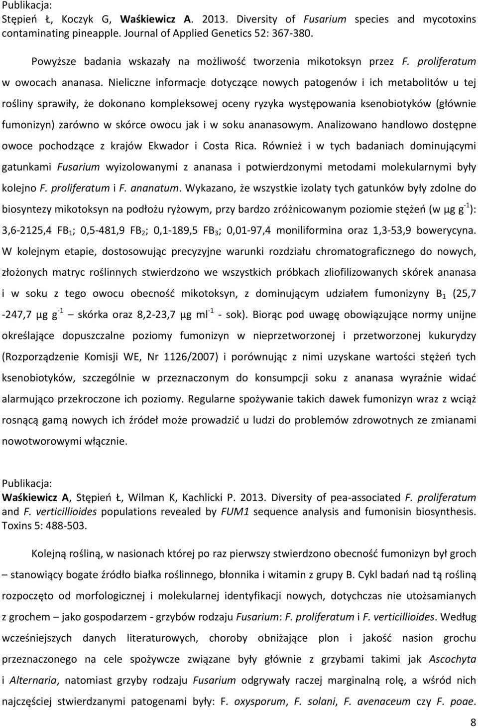 Nieliczne informacje dotyczące nowych patogenów i ich metabolitów u tej rośliny sprawiły, że dokonano kompleksowej oceny ryzyka występowania ksenobiotyków (głównie fumonizyn) zarówno w skórce owocu