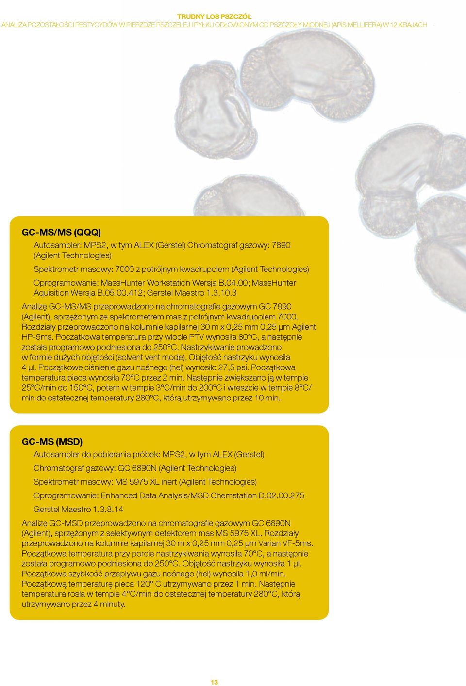 3 Analizę GC-MS/MS przeprowadzono na chromatografie gazowym GC 7890 (Agilent), sprzężonym ze spektrometrem mas z potrójnym kwadrupolem 7000.