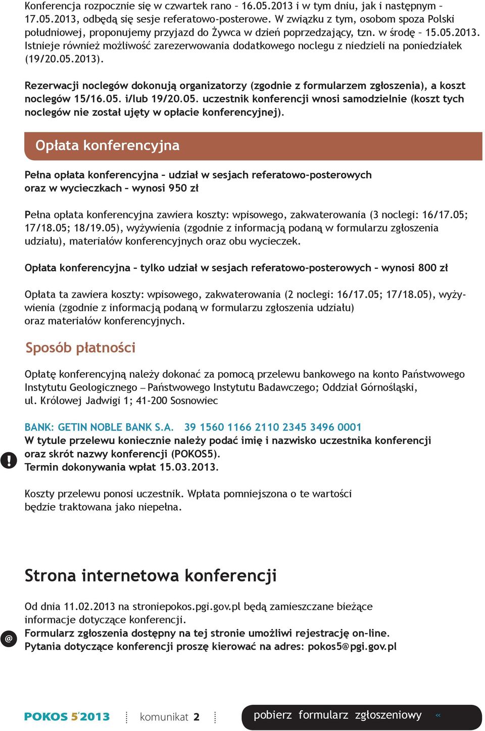 Istnieje również możliwość zarezerwowania dodatkowego noclegu z niedzieli na poniedziałek (19/20.05.2013).