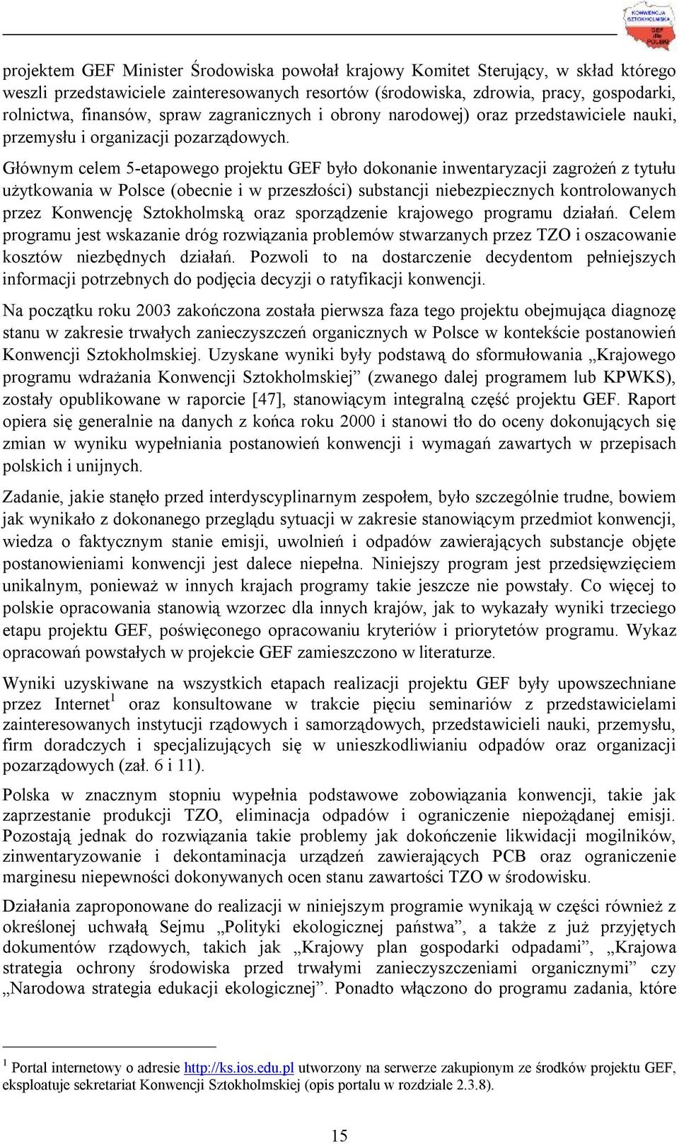 Głównym celem 5-etapowego projektu GEF było dokonanie inwentaryzacji zagrożeń z tytułu użytkowania w Polsce (obecnie i w przeszłości) substancji niebezpiecznych kontrolowanych przez Konwencję