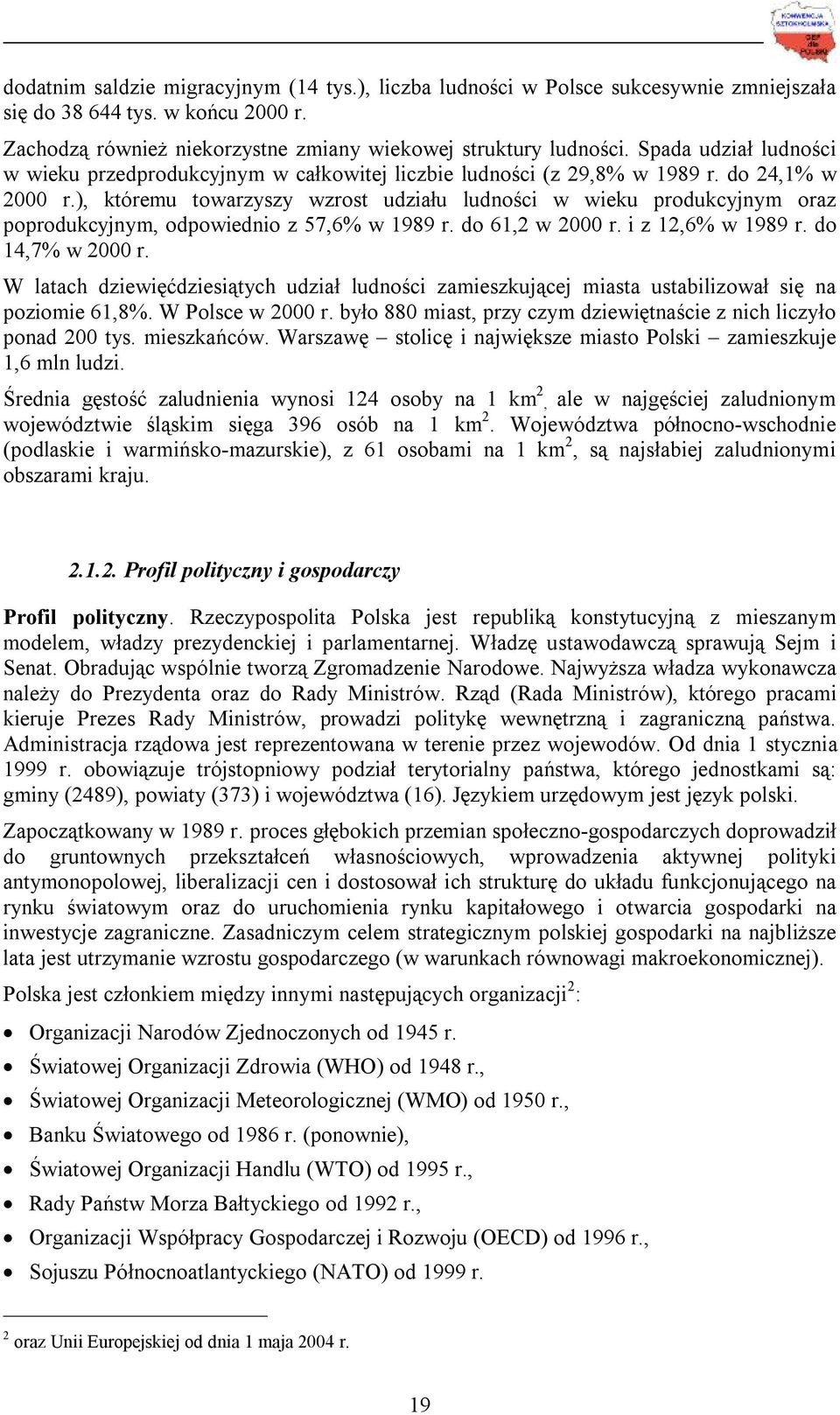 ), któremu towarzyszy wzrost udziału ludności w wieku produkcyjnym oraz poprodukcyjnym, odpowiednio z 57,6% w 1989 r. do 61,2 w 2000 r. i z 12,6% w 1989 r. do 14,7% w 2000 r.