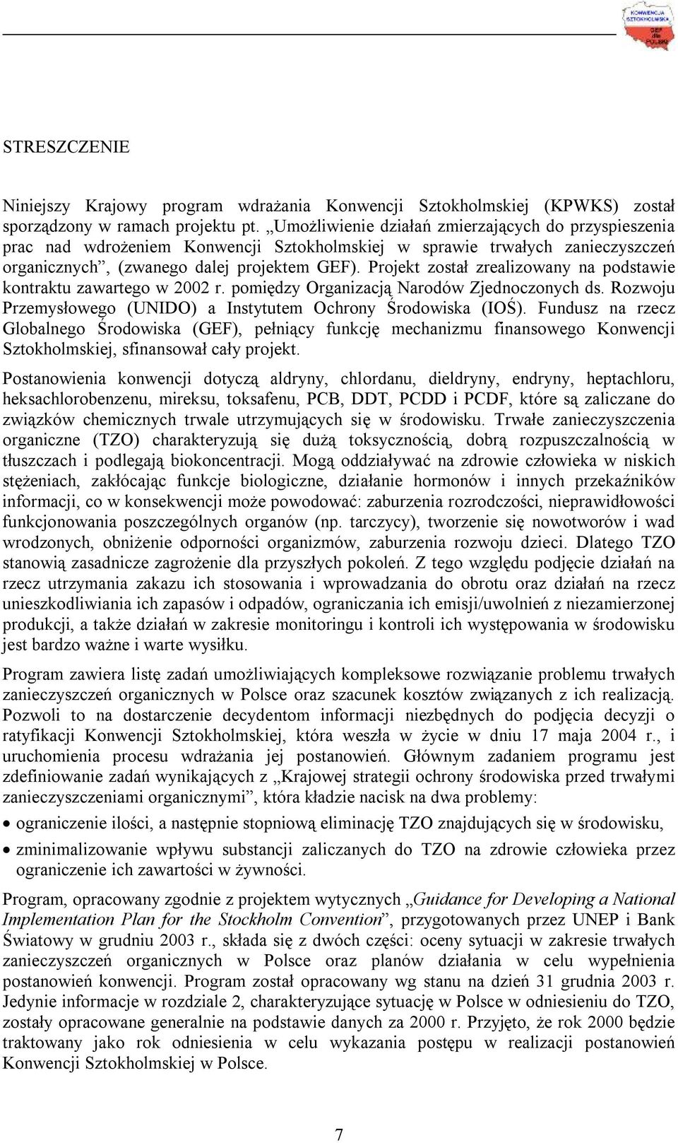 Projekt został zrealizowany na podstawie kontraktu zawartego w 2002 r. pomiędzy Organizacją Narodów Zjednoczonych ds. Rozwoju Przemysłowego (UNIDO) a Instytutem Ochrony Środowiska (IOŚ).