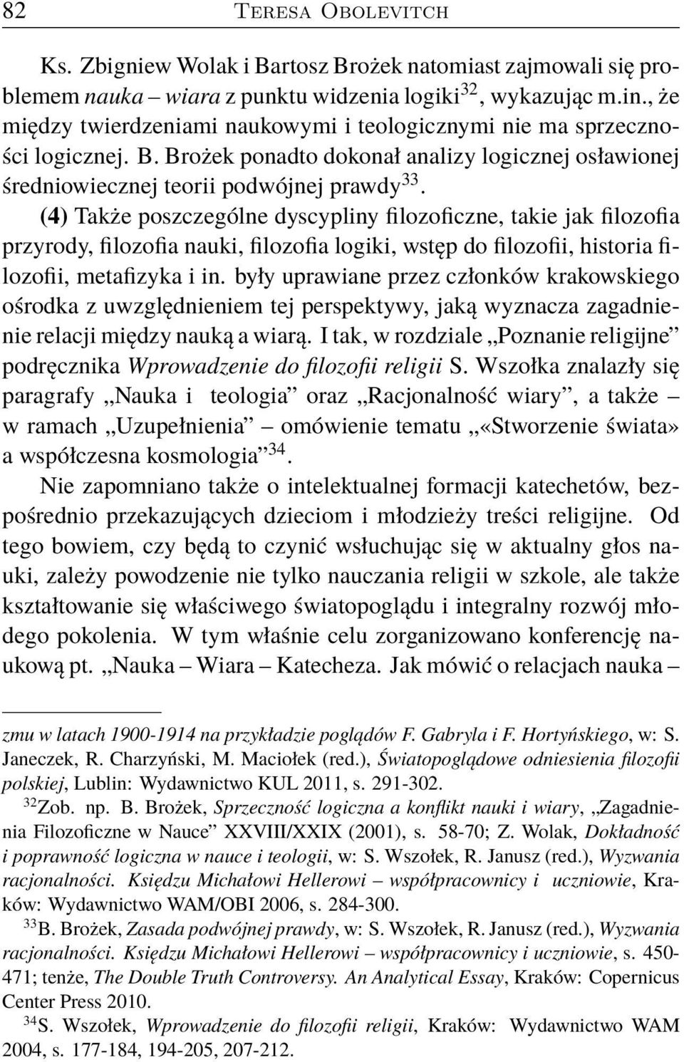 (4) Także poszczególne dyscypliny filozoficzne, takie jak filozofia przyrody, filozofia nauki, filozofia logiki, wstęp do filozofii, historia filozofii, metafizyka i in.