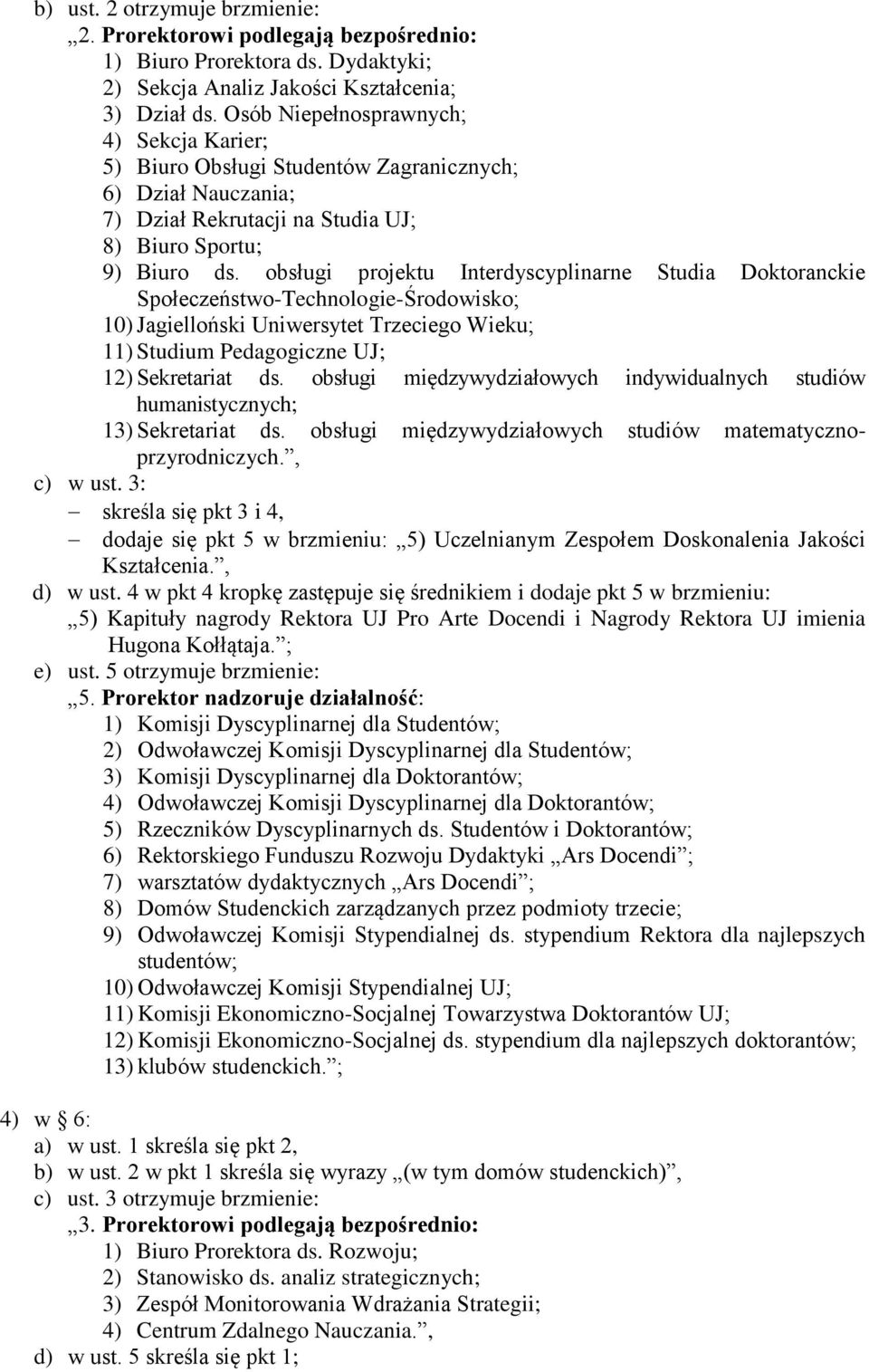 obsługi projektu Interdyscyplinarne Studia Doktoranckie Społeczeństwo-Technologie-Środowisko; 10) Jagielloński Uniwersytet Trzeciego Wieku; 11) Studium Pedagogiczne UJ; 12) Sekretariat ds.