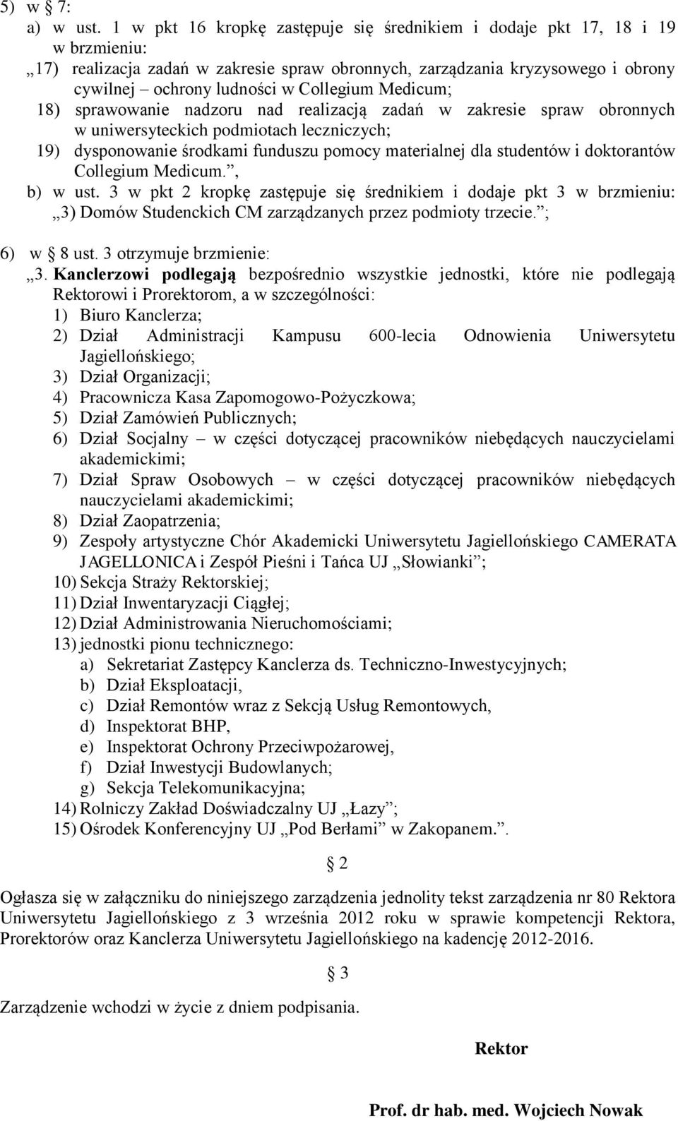 Collegium Medicum; 18) sprawowanie nadzoru nad realizacją zadań w zakresie spraw obronnych w uniwersyteckich podmiotach leczniczych; 19) dysponowanie środkami funduszu pomocy materialnej dla