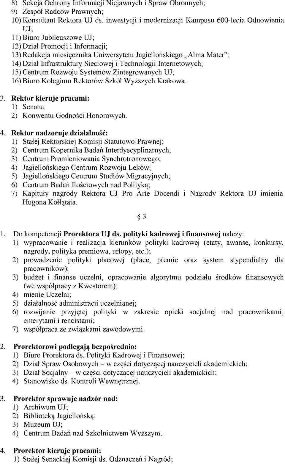 Infrastruktury Sieciowej i Technologii Internetowych; 15) Centrum Rozwoju Systemów Zintegrowanych UJ; 16) Biuro Kolegium Rektorów Szkół Wyższych Krakowa. 3.