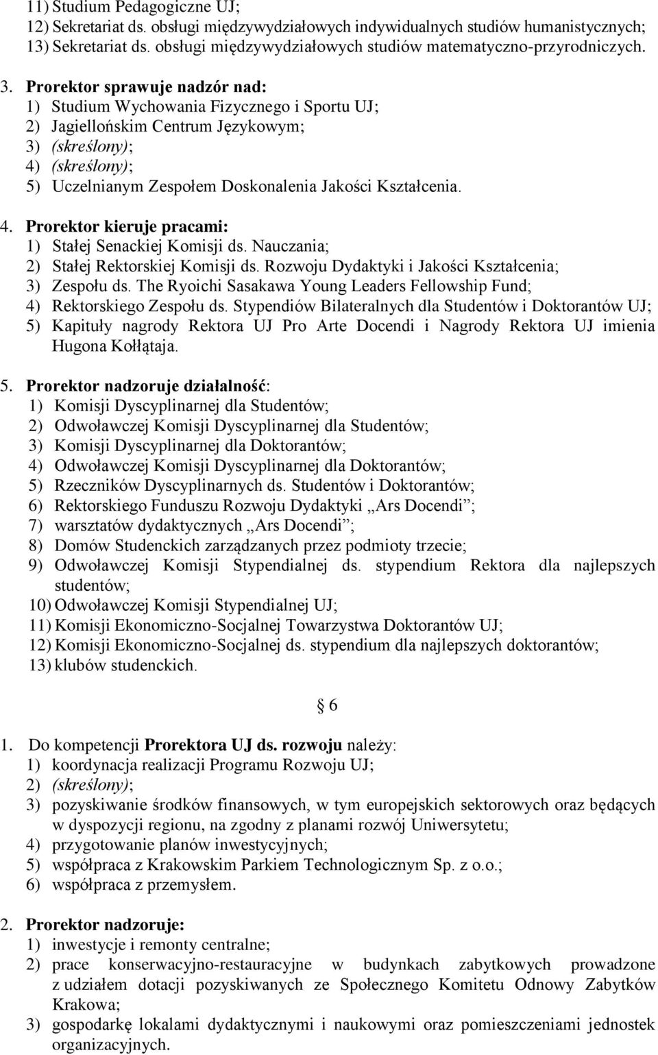 Kształcenia. 4. Prorektor kieruje pracami: 1) Stałej Senackiej Komisji ds. Nauczania; 2) Stałej Rektorskiej Komisji ds. Rozwoju Dydaktyki i Jakości Kształcenia; 3) Zespołu ds.