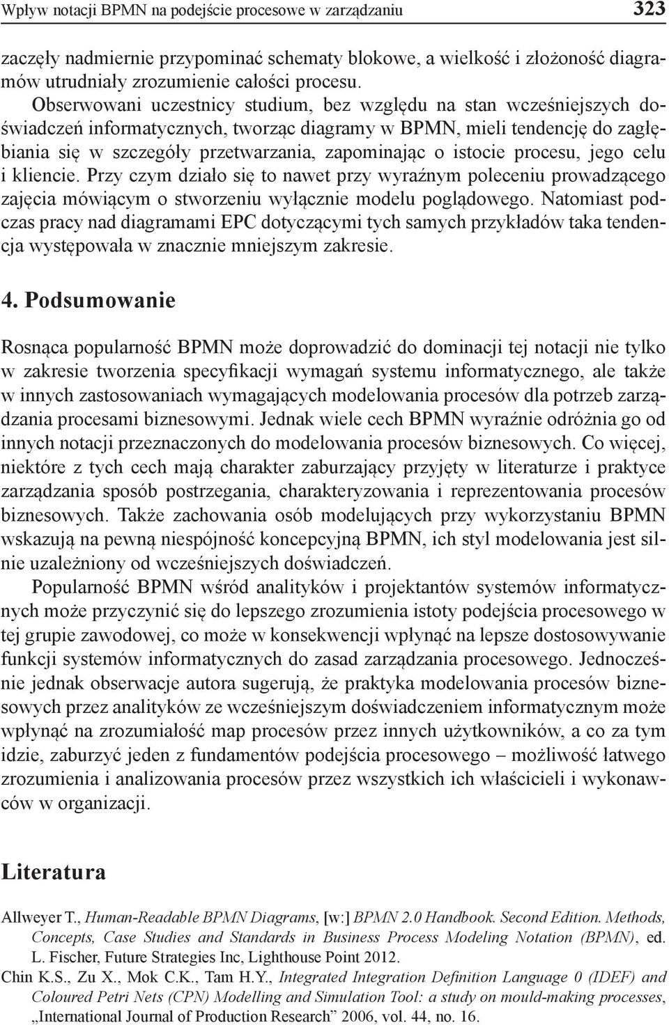 istocie procesu, jego celu i kliencie. Przy czym działo się to nawet przy wyraźnym poleceniu prowadzącego zajęcia mówiącym o stworzeniu wyłącznie modelu poglądowego.