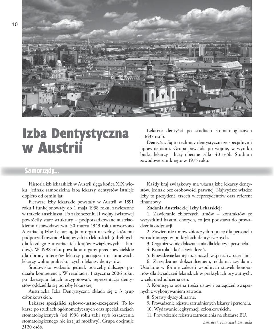 .. Historia izb lekarskich w Austrii sięga końca XIX wieku, jednak samodzielna izba dentystów istnieje dopiero od ośmiu lat.