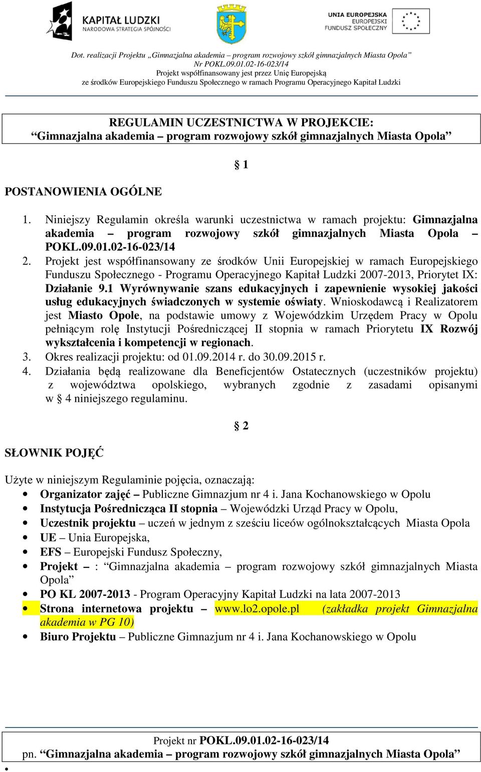 Projekt jest współfinansowany ze środków Unii Europejskiej w ramach Europejskiego Funduszu Społecznego - Programu Operacyjnego Kapitał Ludzki 2007-2013, Priorytet IX: Działanie 9.