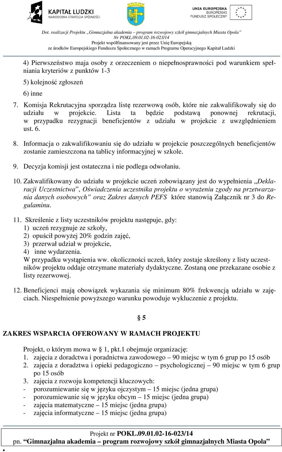 Lista ta będzie podstawą ponownej rekrutacji, w przypadku rezygnacji beneficjentów z udziału w projekcie z uwzględnieniem ust. 6. 8.