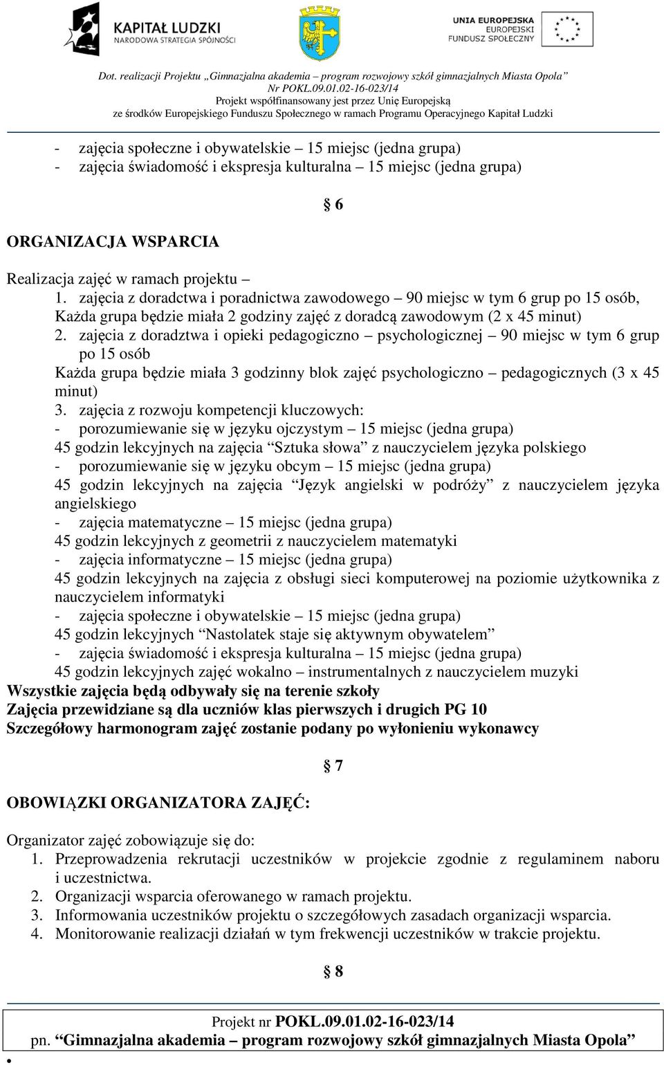 zajęcia z doradztwa i opieki pedagogiczno psychologicznej 90 miejsc w tym 6 grup po 15 osób Każda grupa będzie miała 3 godzinny blok zajęć psychologiczno pedagogicznych (3 x 45 minut) 3.