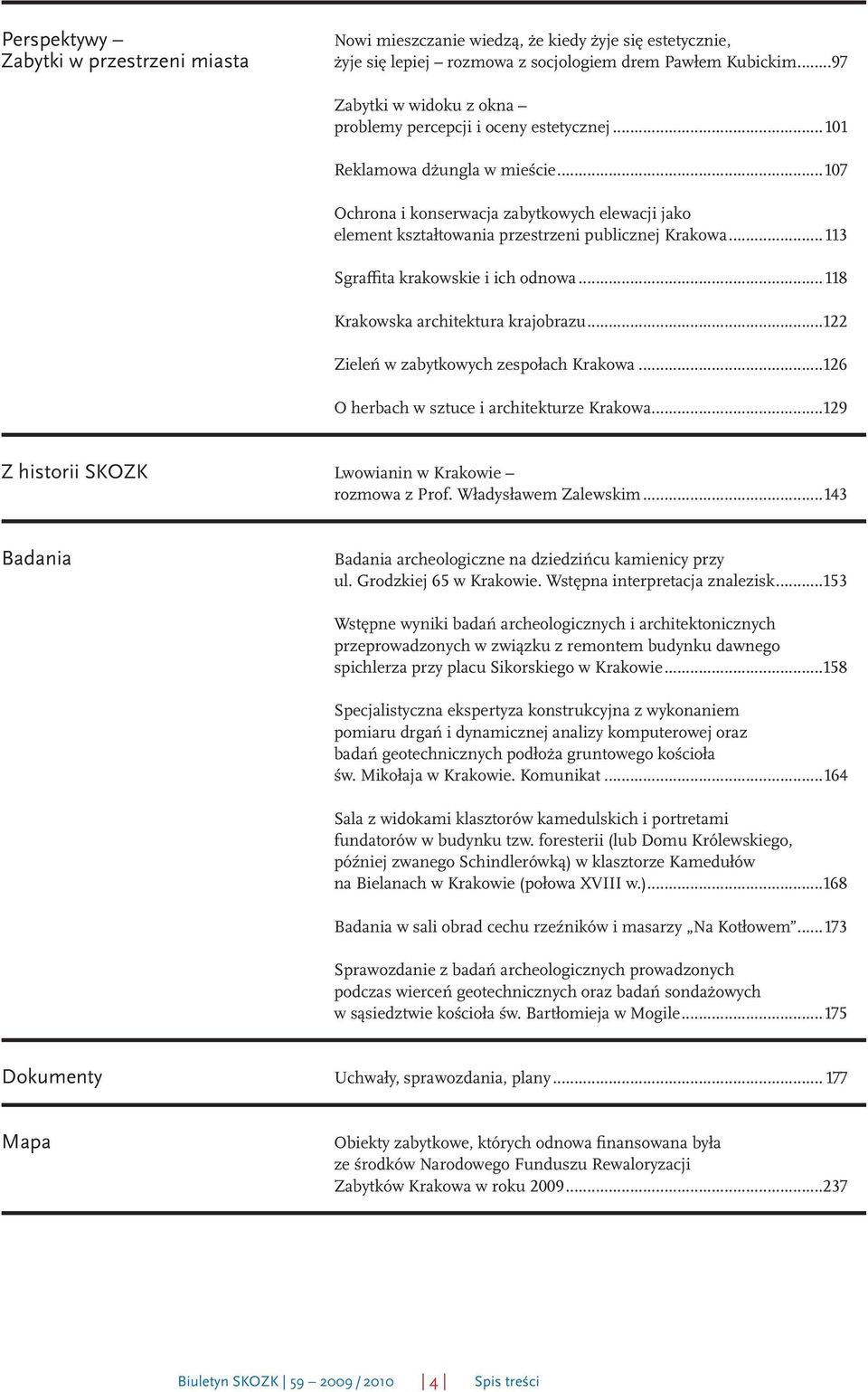 ..107 Ochrona i konserwacja zabytkowych elewacji jako element kształtowania przestrzeni publicznej Krakowa...113 Sgraffita krakowskie i ich odnowa...118 Krakowska architektura krajobrazu.