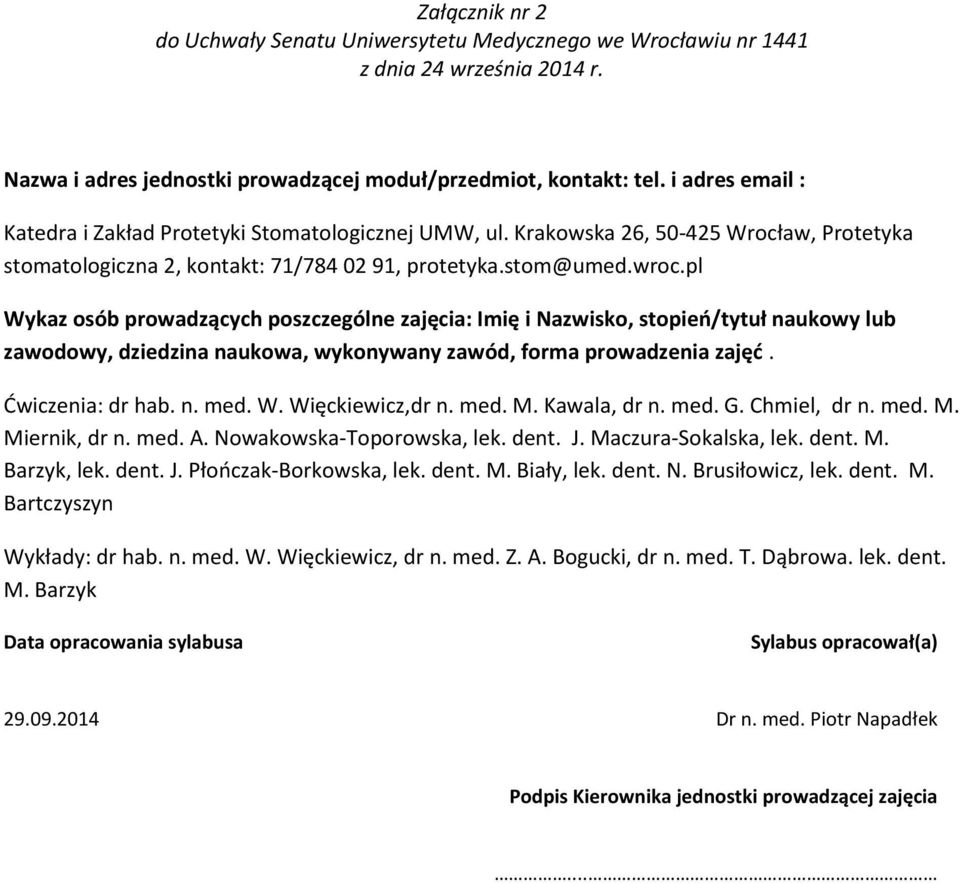 pl Wykaz osób prowadzących poszczególne zajęcia: Imię i Nazwisko, stopień/tytuł naukowy lub zawodowy, dziedzina naukowa, wykonywany zawód, forma prowadzenia zajęć. Ćwiczenia: dr hab. n. med. W. Więckiewicz,dr n.