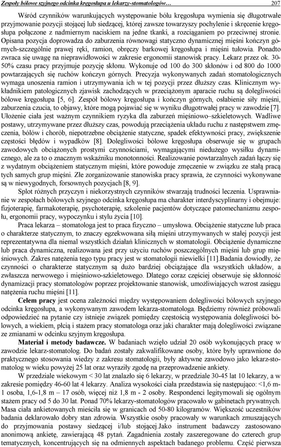 Opisana pozycja doprowadza do zaburzenia równowagi statyczno dynamicznej mięśni kończyn górnych-szczególnie prawej ręki, ramion, obręczy barkowej kręgosłupa i mięśni tułowia.