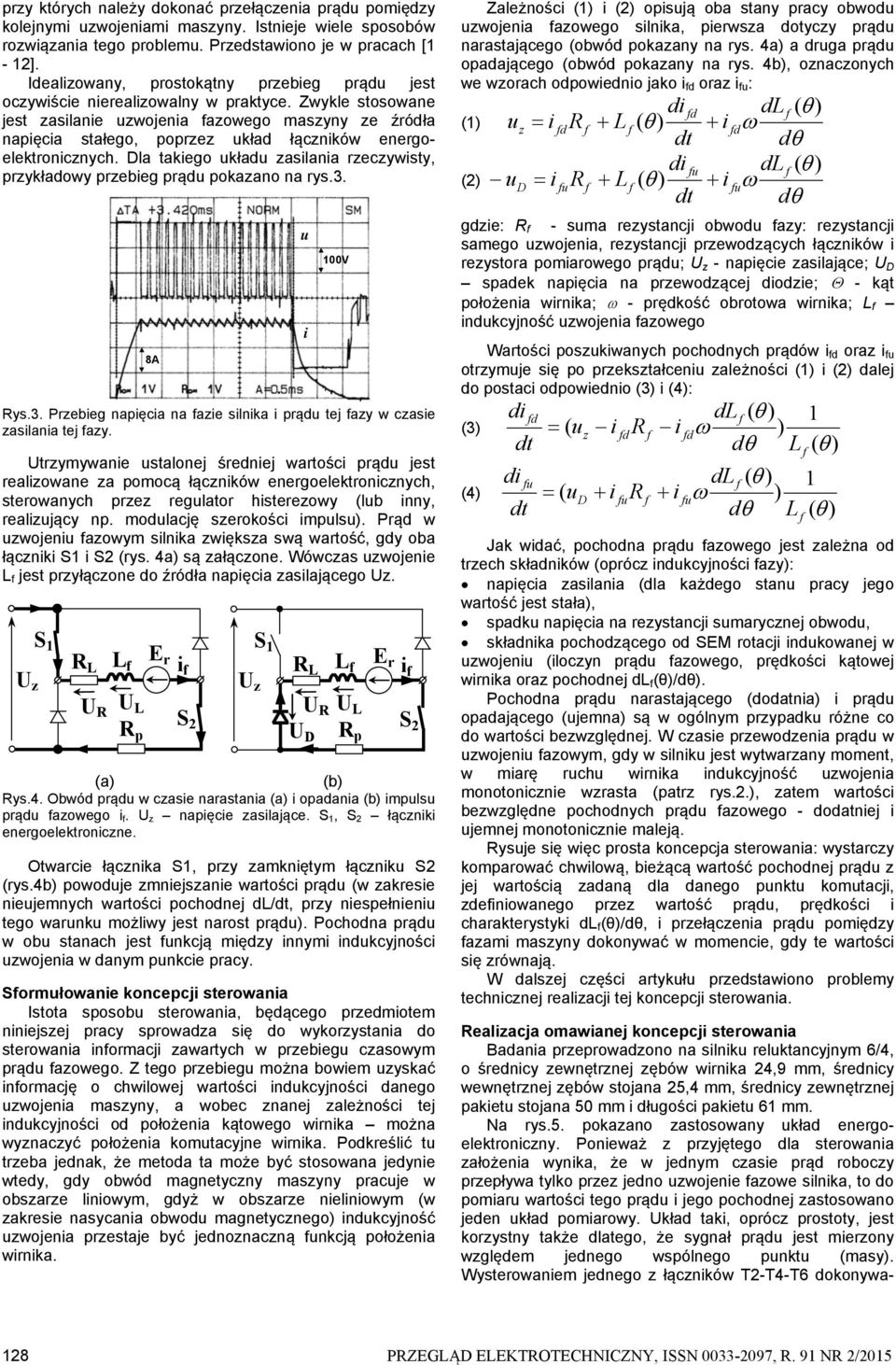 Zwykle stosowane jest zasilanie uzwojenia azowego maszyny ze źródła napięcia stałego, poprzez układ łączników energoelektronicznych.