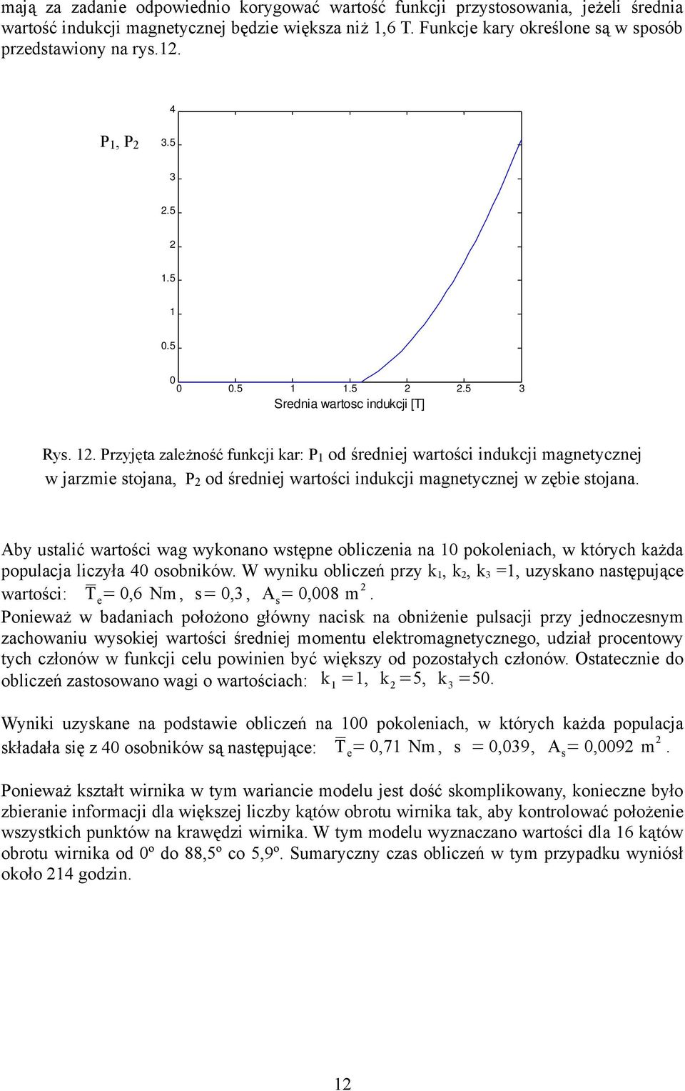 Przyjęta zależność funkcji kar: P 1 od średniej wartości indukcji magnetycznej w jarzmie stojana, P 2 od średniej wartości indukcji magnetycznej w zębie stojana.