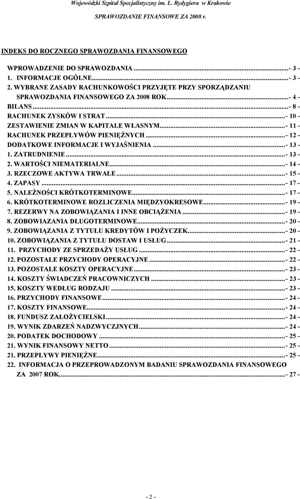 .. - 11 - RACHUNEK PRZEPŁYWÓW PIENIĘŻNYCH... - 12 - DODATKOWE INFORMACJE I WYJAŚNIENIA... - 13-1. ZATRUDNIENIE... - 13-2. WARTOŚCI NIEMATERIALNE... - 14-3. RZECZOWE AKTYWA TRWAŁE... - 15-4. ZAPASY.