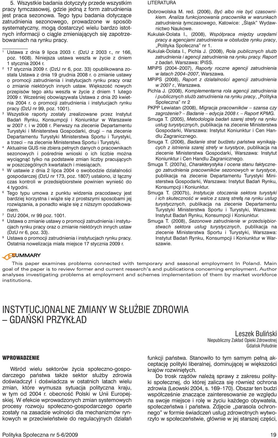 Ustawa z dnia lipca 00 r. (DzU z 00 r., nr, poz. 08). Niniejsza ustawa weszła w życie z dniem stycznia 00 r. 7 stycznia 00 r. (DzU nr, poz. ) opublikowana została Ustawa z dnia grudnia 008 r.