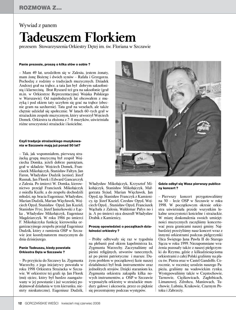 Dziadek Andrzej grał na trąbce, a tata Jan był dobrym saksofonistą i klarnecistą. Brat Ryszard też gra na saksofonie (grał m.in. w Orkiestrze Reprezentacyjnej Wojska Polskiego w Warszawie).