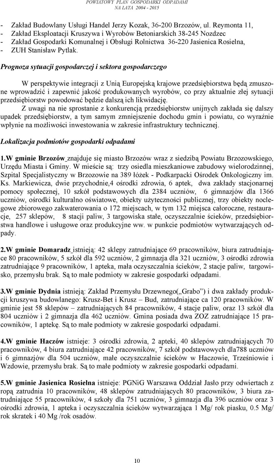 Prognoza sytuacji gospodarczej i sektora gospodarczego W perspektywie integracji z Unią Europejską krajowe przedsiębiorstwa będą zmuszone wprowadzić i zapewnić jakość produkowanych wyrobów, co przy