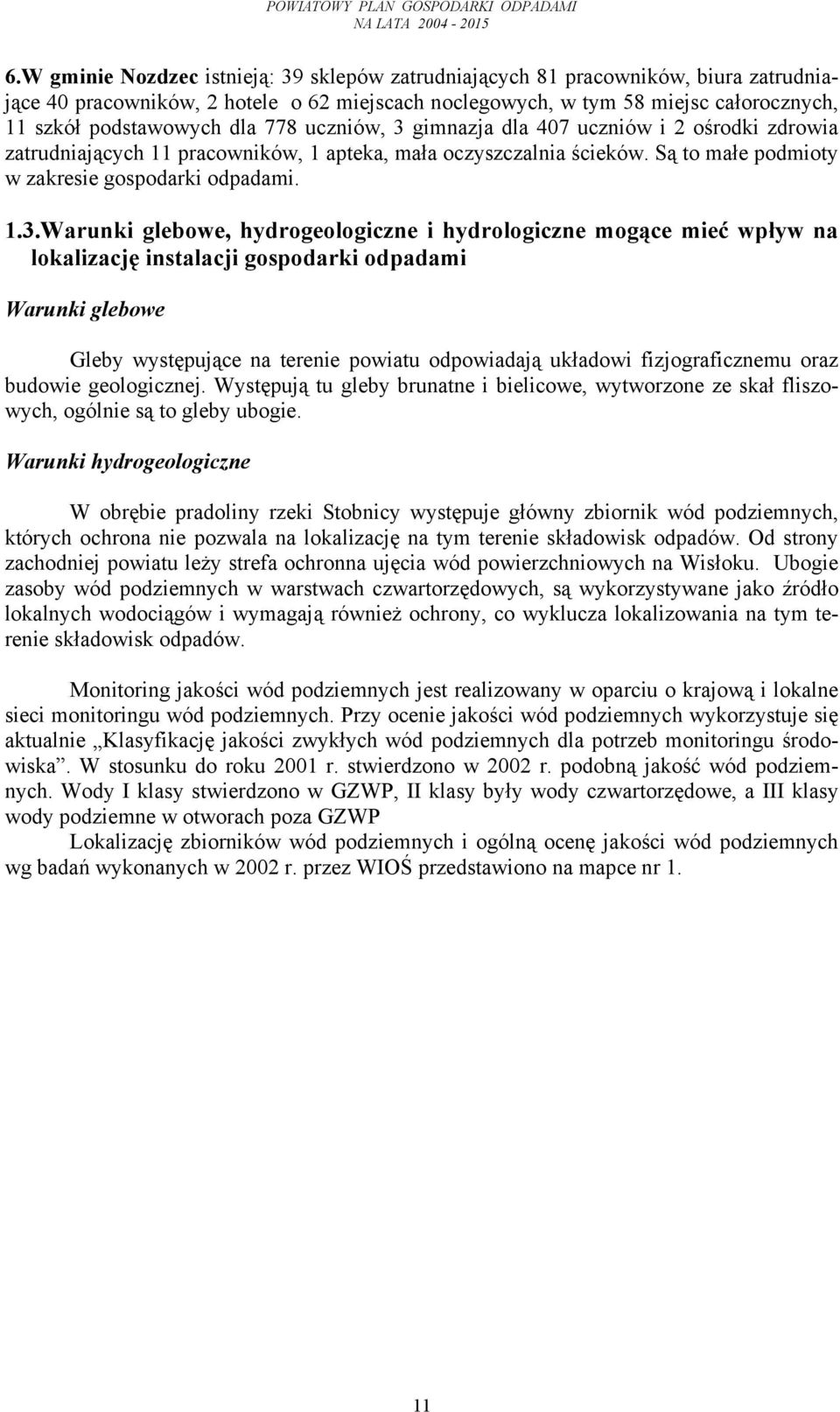 gimnazja dla 407 uczniów i 2 ośrodki zdrowia zatrudniających 11 pracowników, 1 apteka, mała oczyszczalnia ścieków. Są to małe podmioty w zakresie gospodarki odpadami. 1.3.