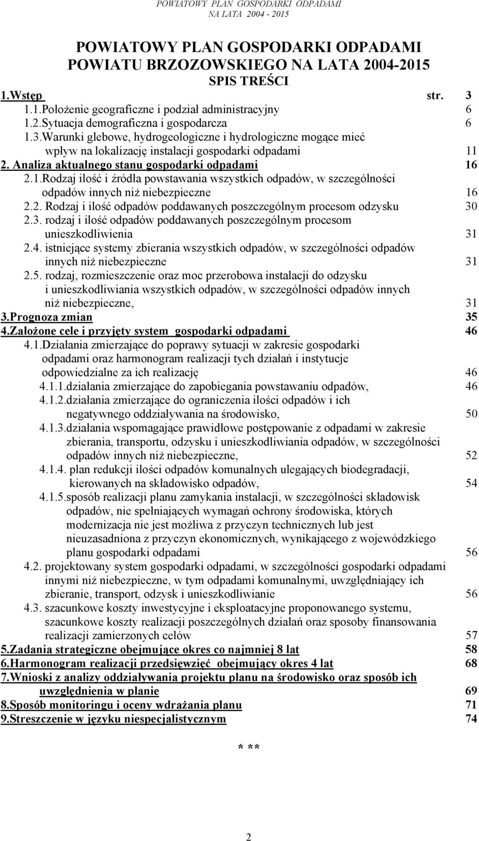 2. Analiza aktualnego stanu gospodarki odpadami 16 2.1.Rodzaj ilość i źródła powstawania wszystkich odpadów, w szczególności odpadów innych niż niebezpieczne 16 2.2. Rodzaj i ilość odpadów poddawanych poszczególnym procesom odzysku 30 2.