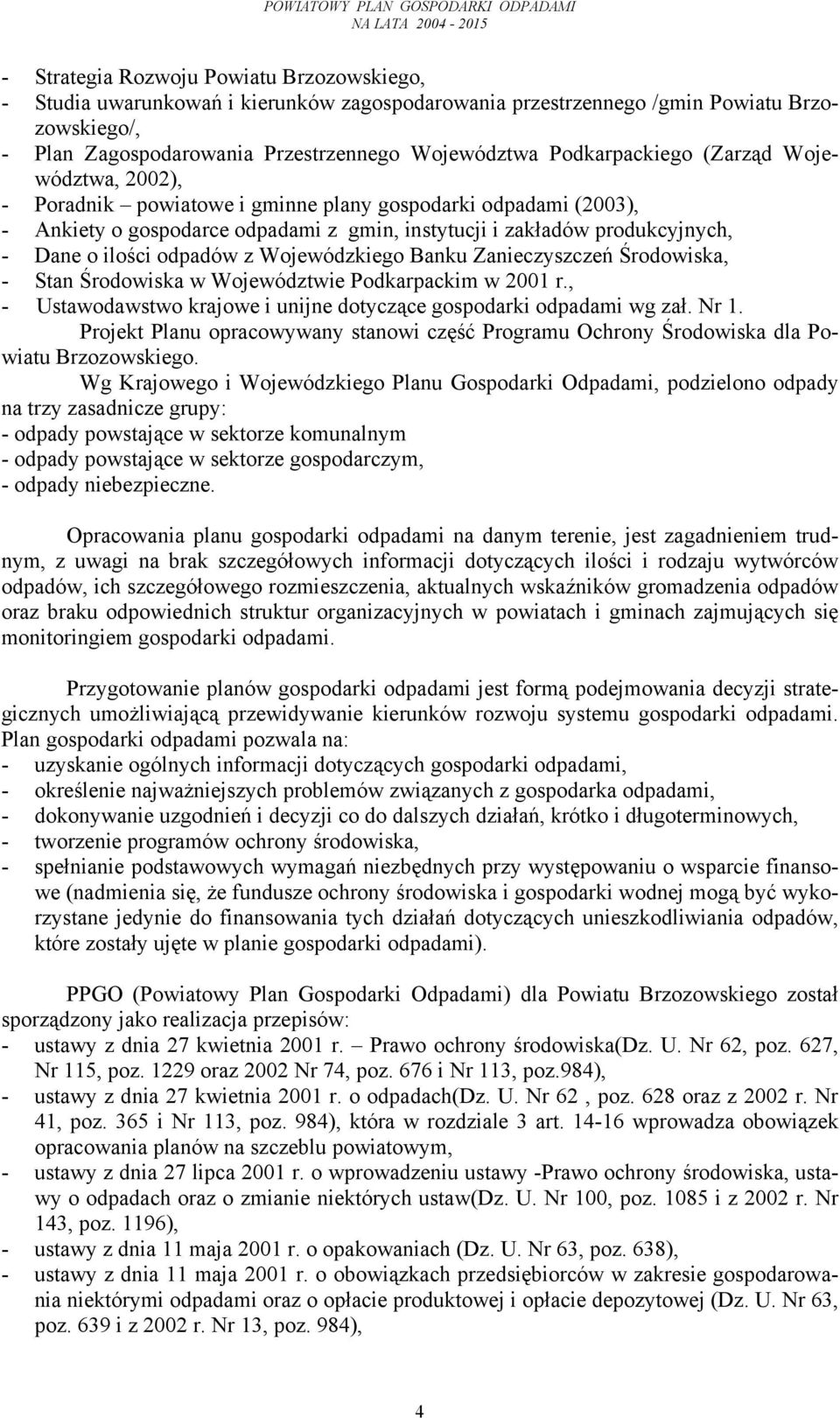 odpadów z Wojewódzkiego Banku Zanieczyszczeń Środowiska, - Stan Środowiska w Województwie Podkarpackim w 2001 r., - Ustawodawstwo krajowe i unijne dotyczące gospodarki odpadami wg zał. Nr 1.