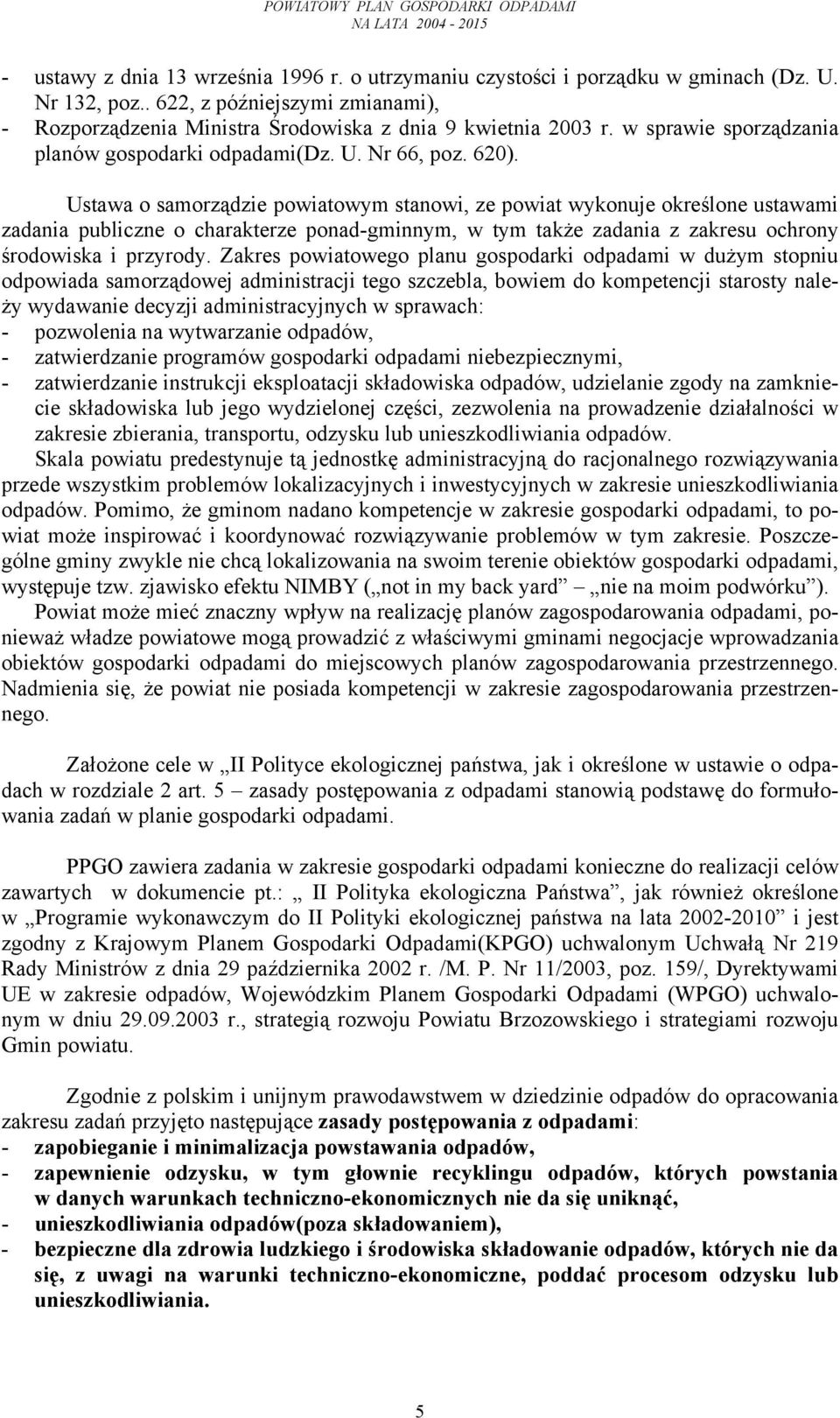 Ustawa o samorządzie powiatowym stanowi, ze powiat wykonuje określone ustawami zadania publiczne o charakterze ponad-gminnym, w tym także zadania z zakresu ochrony środowiska i przyrody.