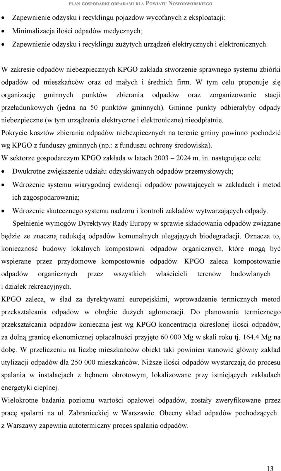 W tym celu proponuje się organizację gminnych punktów zbierania odpadów oraz zorganizowanie stacji przeładunkowych (jedna na 50 punktów gminnych).