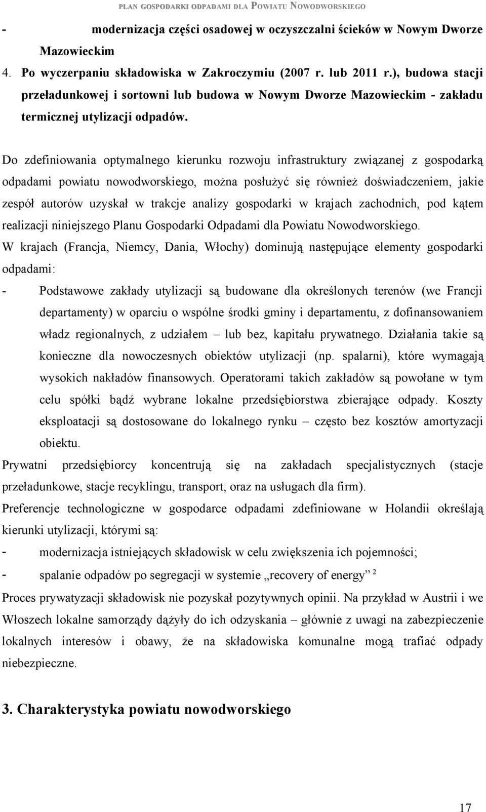 Do zdefiniowania optymalnego kierunku rozwoju infrastruktury związanej z gospodarką odpadami powiatu nowodworskiego, można posłużyć się również doświadczeniem, jakie zespół autorów uzyskał w trakcje