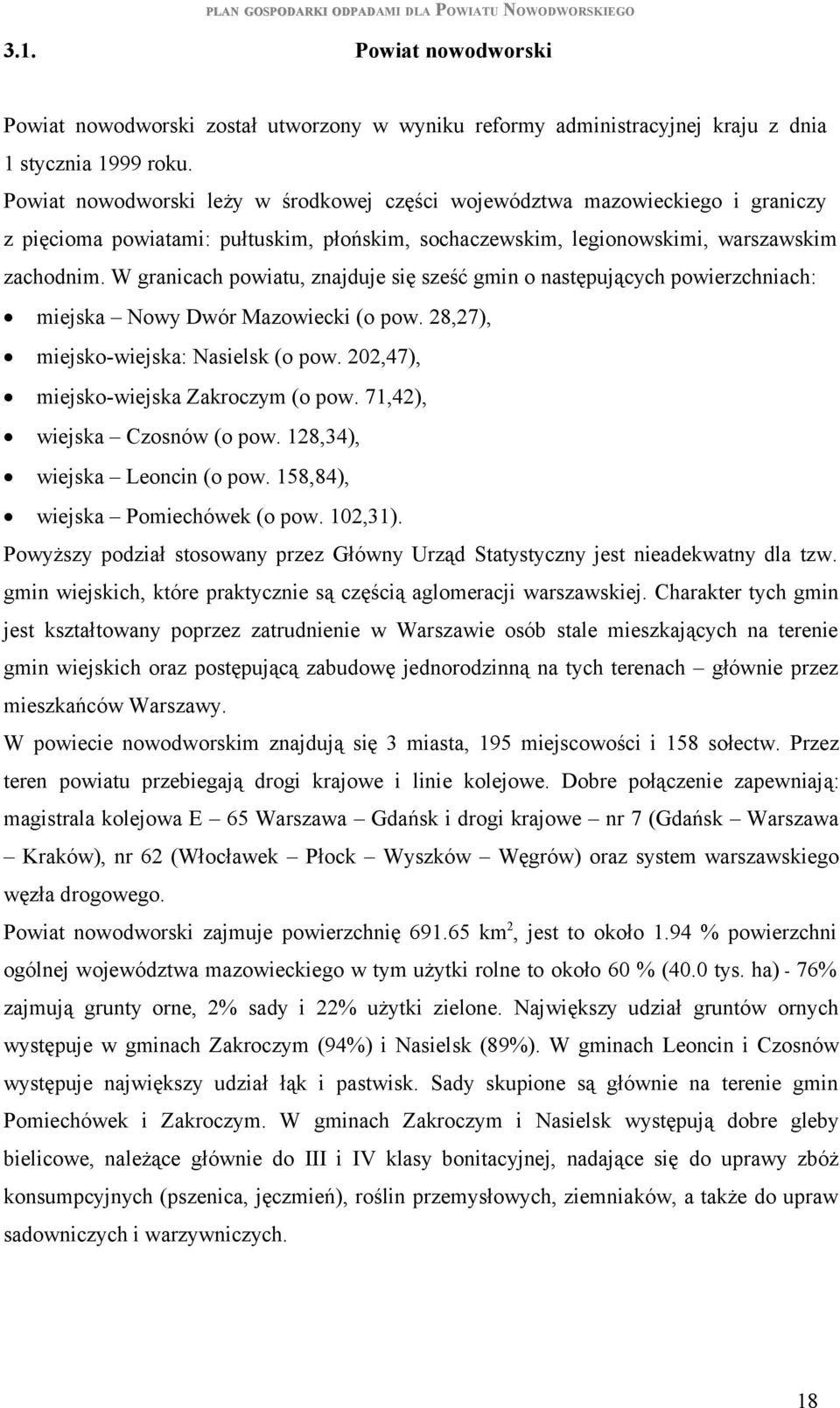 W granicach powiatu, znajduje się sześć gmin o następujących powierzchniach: miejska (o pow. 28,27), miejsko-wiejska: Nasielsk (o pow. 202,47), miejsko-wiejska Zakroczym (o pow.