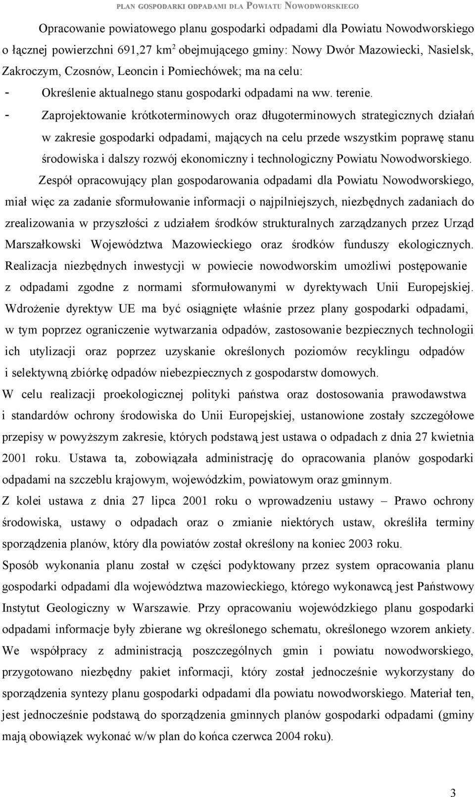 - Zaprojektowanie krótkoterminowych oraz długoterminowych strategicznych działań w zakresie gospodarki odpadami, mających na celu przede wszystkim poprawę stanu środowiska i dalszy rozwój ekonomiczny