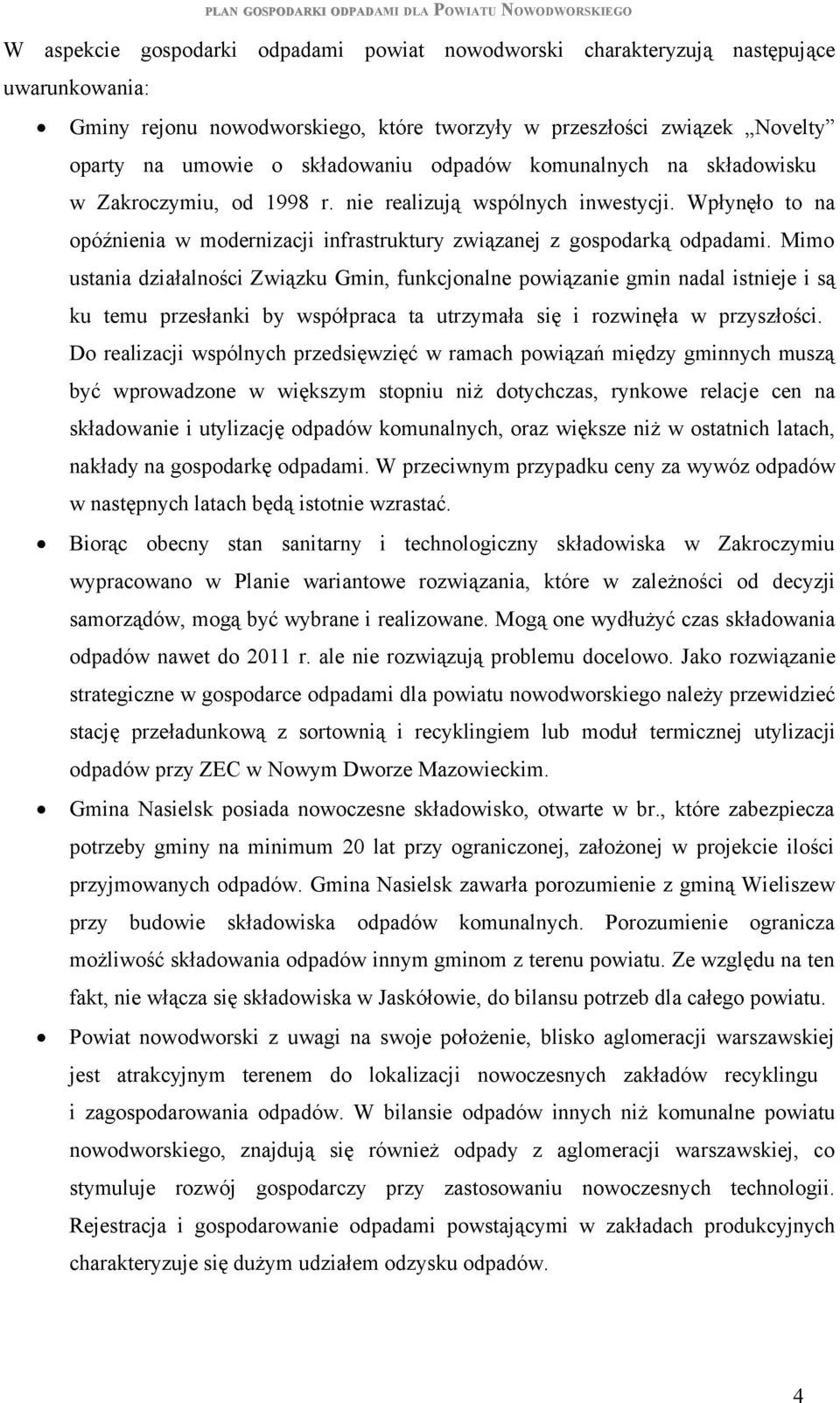 Mimo ustania działalności Związku Gmin, funkcjonalne powiązanie gmin nadal istnieje i są ku temu przesłanki by współpraca ta utrzymała się i rozwinęła w przyszłości.