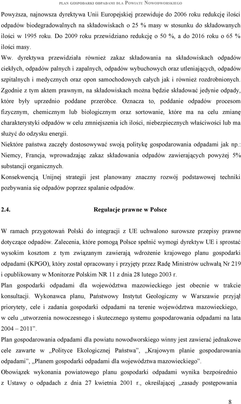 dyrektywa przewidziała również zakaz składowania na składowiskach odpadów ciekłych, odpadów palnych i zapalnych, odpadów wybuchowych oraz utleniających, odpadów szpitalnych i medycznych oraz opon