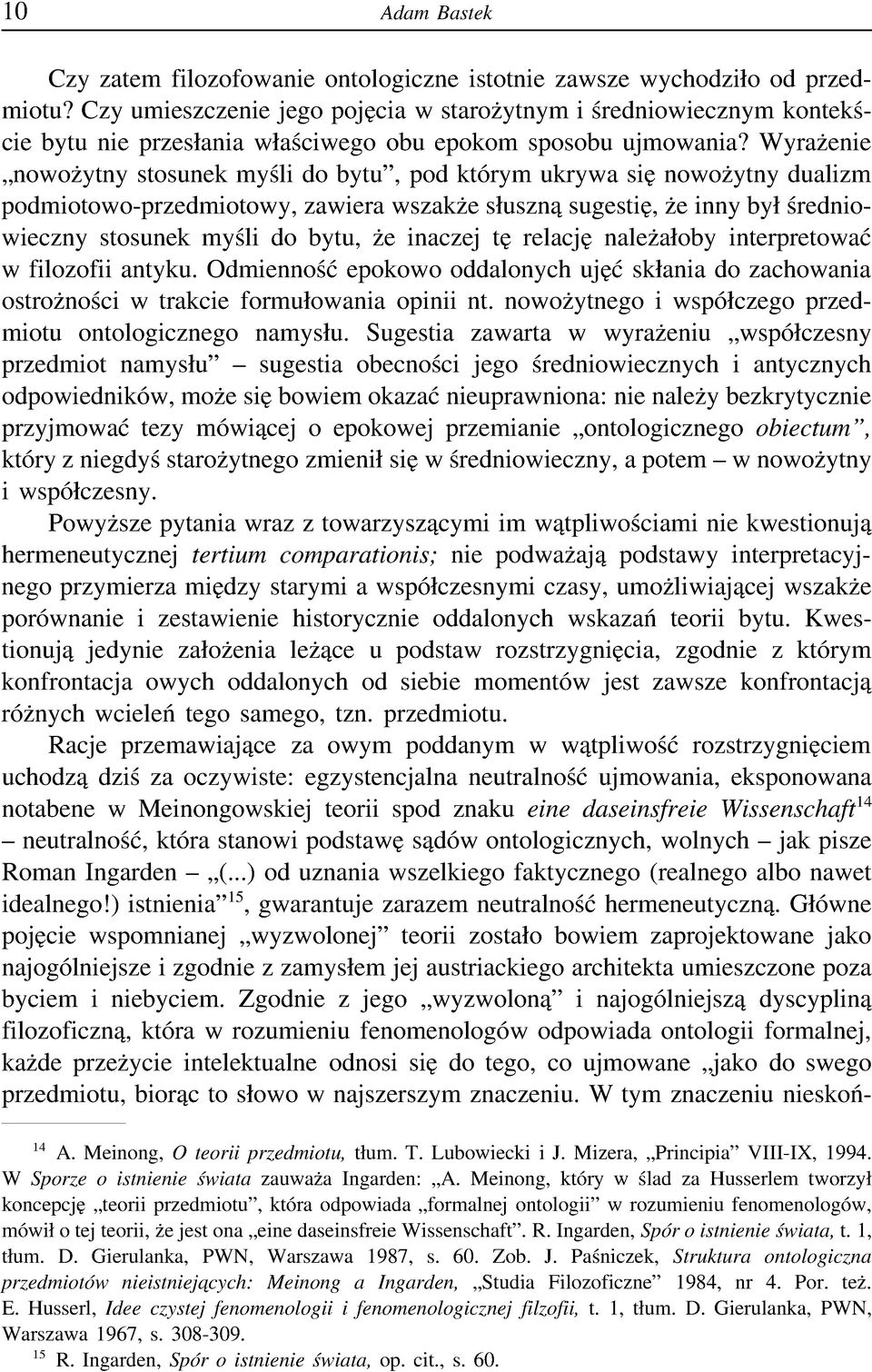 Wyrażenie nowożytny stosunek myśli do bytu, pod którym ukrywa się nowożytny dualizm podmiotowo-przedmiotowy, zawiera wszakże słuszną sugestię, że inny był średniowieczny stosunek myśli do bytu, że