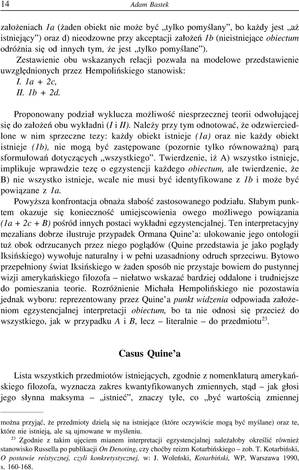 Proponowany podział wyklucza możliwość niesprzecznej teorii odwołującej się do założeń obu wykładni (I i II).