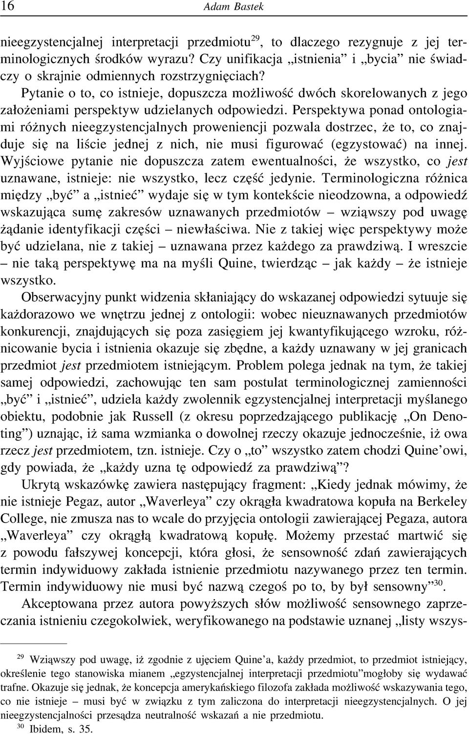 Pytanie o to, co istnieje, dopuszcza możliwość dwóch skorelowanych z jego założeniami perspektyw udzielanych odpowiedzi.