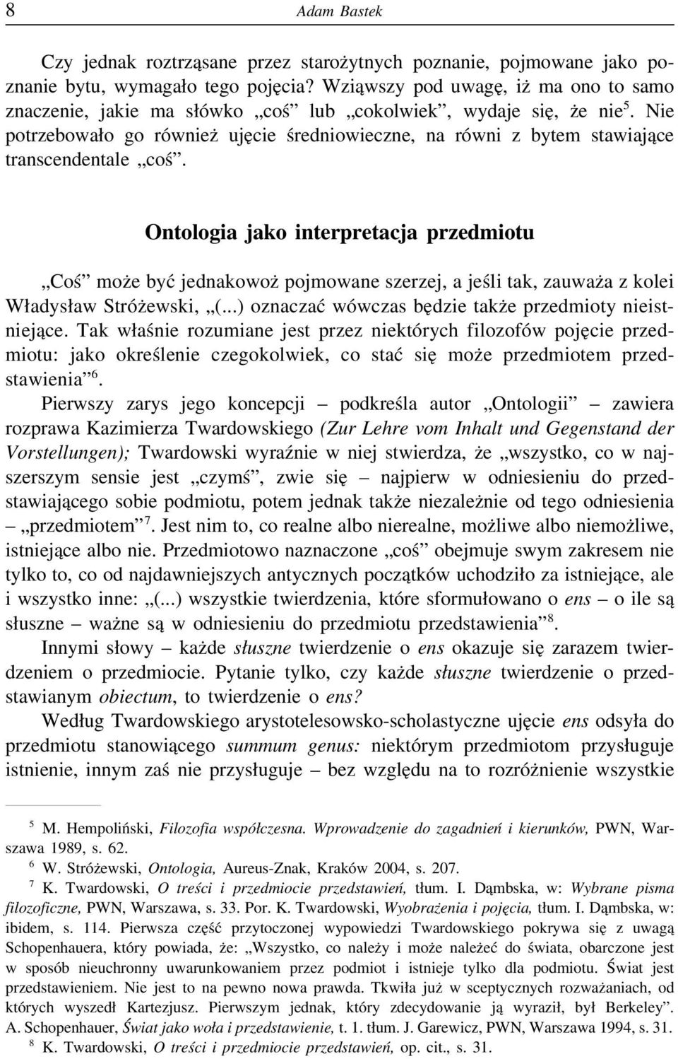 Nie potrzebowało go również ujęcie średniowieczne, na równi z bytem stawiające transcendentale coś.