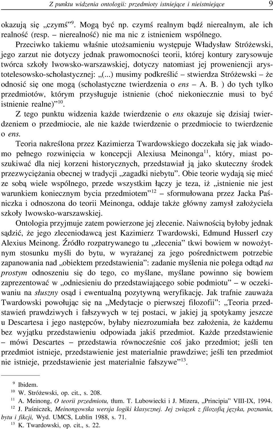 Przeciwko takiemu właśnie utożsamieniu występuje Władysław Stróżewski, jego zarzut nie dotyczy jednak prawomocności teorii, której kontury zarysowuje twórca szkoły lwowsko-warszawskiej, dotyczy