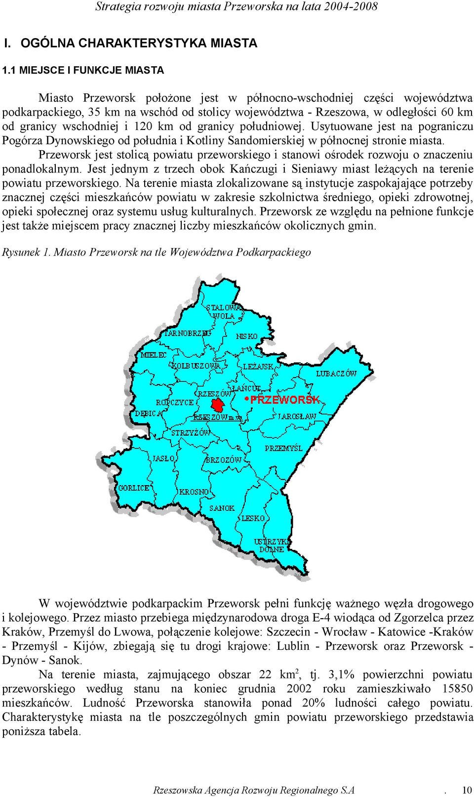 wschodniej i 120 km od granicy południowej. Usytuowane jest na pograniczu Pogórza Dynowskiego od południa i Kotliny Sandomierskiej w północnej stronie miasta.