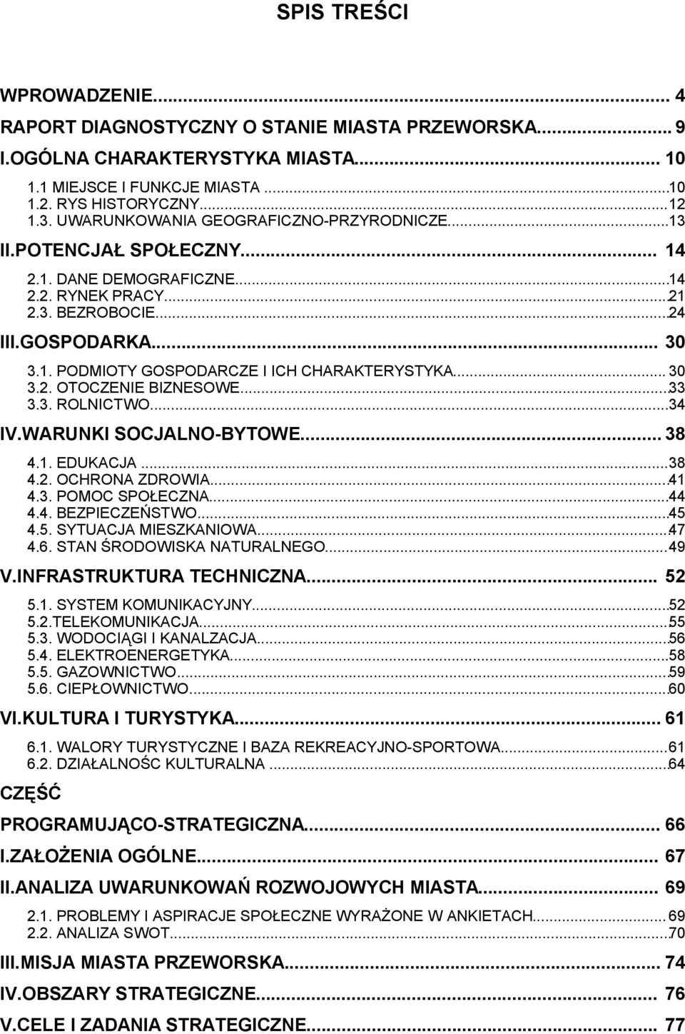 .. 30 3.2. OTOCZENIE BIZNESOWE...33 3.3. ROLNICTWO...34 IV.WARUNKI SOCJALNO-BYTOWE... 38 4.1. EDUKACJA...38 4.2. OCHRONA ZDROWIA...41 4.3. POMOC SPOŁECZNA...44 4.4. BEZPIECZEŃSTWO...45 