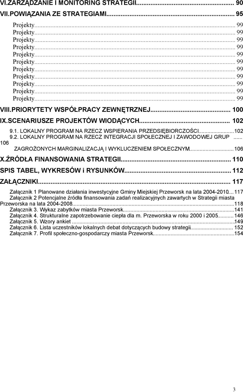 .. 106 ZAGROŻONYCH MARGINALIZACJĄ I WYKLUCZENIEM SPOŁECZNYM...106 X.ŹRÓDŁA FINANSOWANIA STRATEGII... 110 SPIS TABEL, WYKRESÓW i RYSUNKÓW... 112 ZAŁĄCZNIKI.