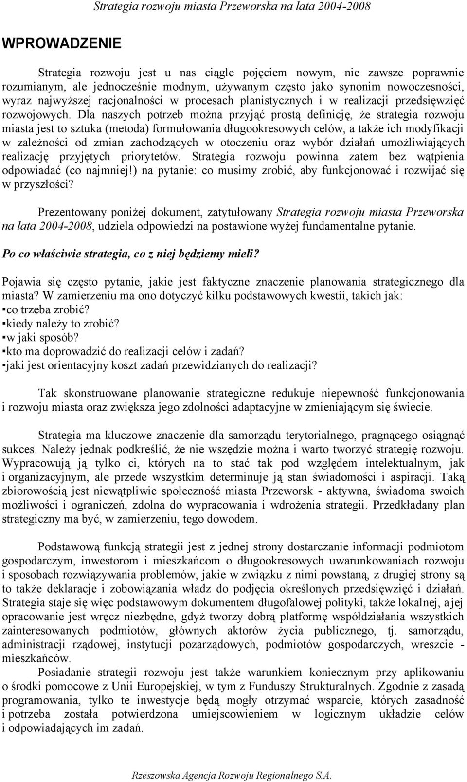 Dla naszych potrzeb można przyjąć prostą definicję, że strategia rozwoju miasta jest to sztuka (metoda) formułowania długookresowych celów, a także ich modyfikacji w zależności od zmian zachodzących