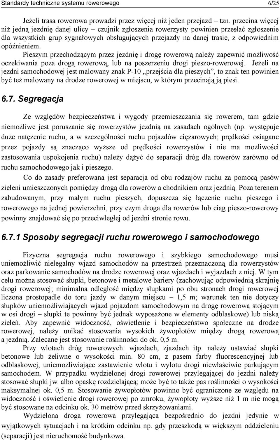 opóźnieniem. Pieszym przechodzącym przez jezdnię i drogę rowerową należy zapewnić możliwość oczekiwania poza drogą rowerową, lub na poszerzeniu drogi pieszo-rowerowej.