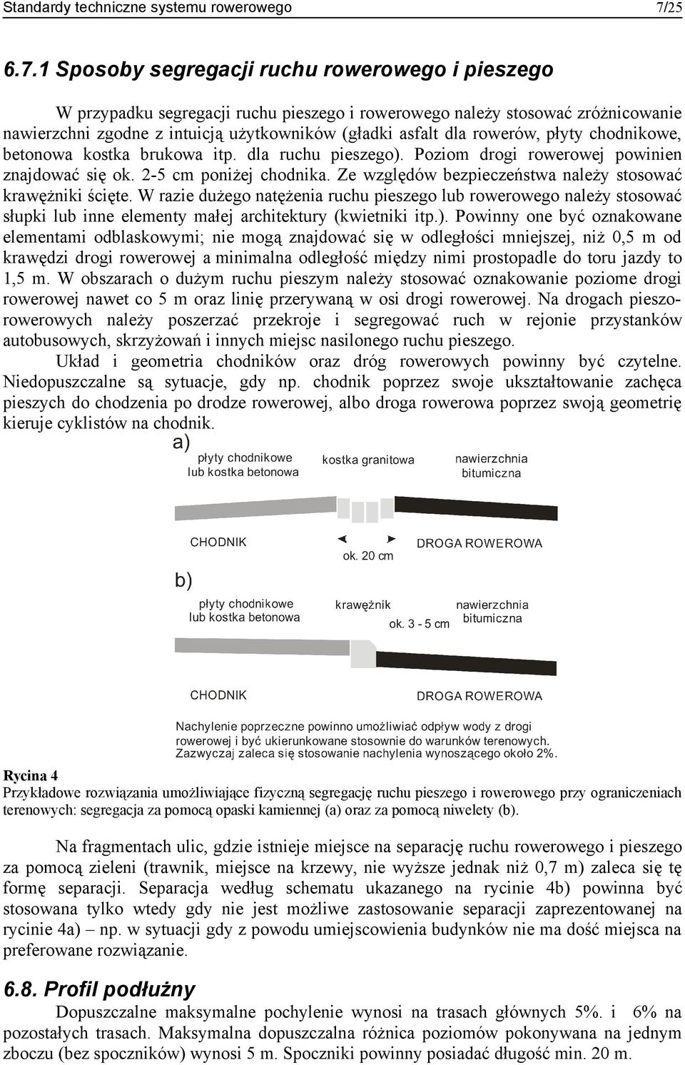 Ze względów bezpieczeństwa należy stosować krawężniki ścięte. W razie dużego natężenia ruchu pieszego lub rowerowego należy stosować słupki lub inne elementy małej architektury (kwietniki itp.).